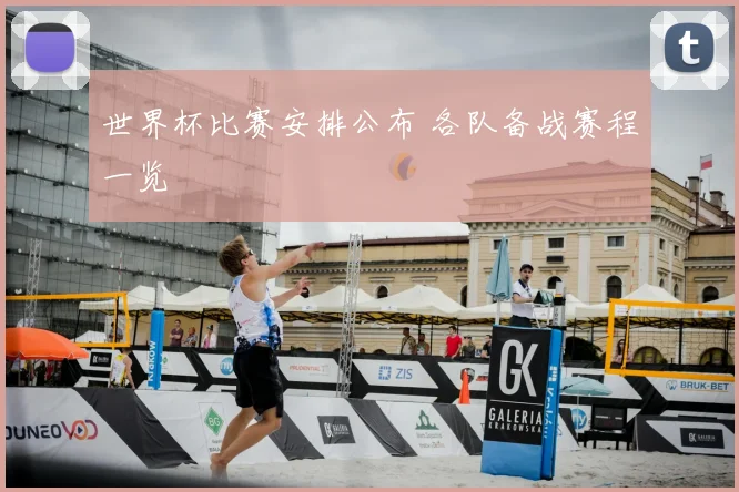 世界杯比赛安排公布 各队备战赛程一览
