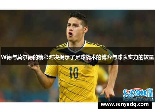 W德与莫尔德的精彩对决揭示了足球战术的博弈与球队实力的较量